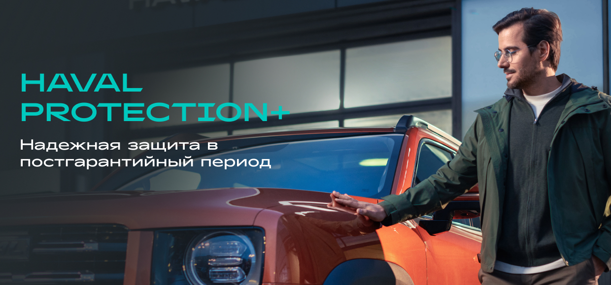HAVAL PROTECTION+. НАДЕЖНАЯ ЗАЩИТА ВАШЕГО АВТОМОБИЛЯ В ПОСТГАРАНТИЙНЫЙ ПЕРИОД.
